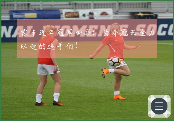 蒙卡近年冠军回顾：为夺冠而全力以赴的选手们！