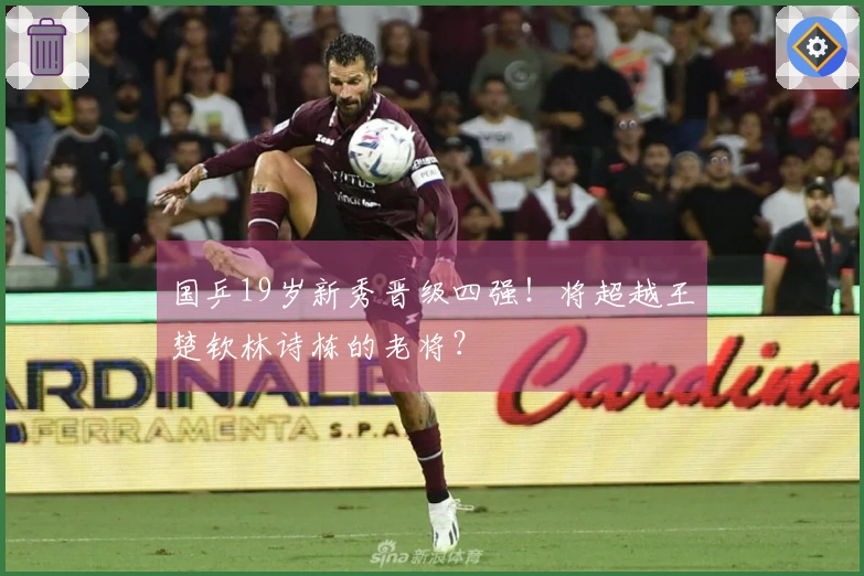 国乒19岁新秀晋级四强！将超越王楚钦林诗栋的老将？